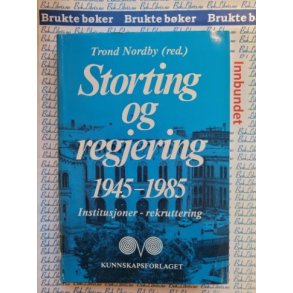 Trond Nordby (red.) - Storting og regjering 1945-1985. Institusjoner - rekruttering