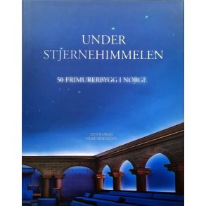 Under stjernehimmelen - 50 Frimurerbygg i Norge - Innbundet