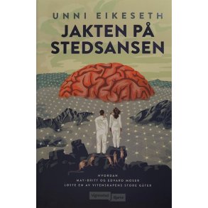 Unni Eikeseth - Jakten p stedsansen - hvordan Edvard Moser og May-Britt Moser lste en av vitenskap