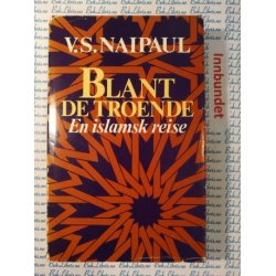 V. S. Naipaul - Blant de troende. En islamsk reise