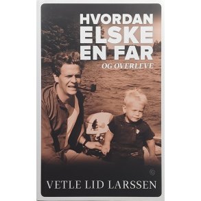 Vetle Lid Larssen - Hvordan elske en far - og overleve