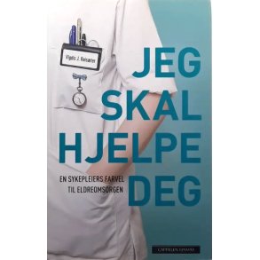 Vigdis J. Reis�ter - Jeg skal hjelpe deg - En sykepleiers farvel til eldreomsorgen