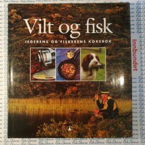 Vilt og fisk - jegerens og fiskerens kokebok