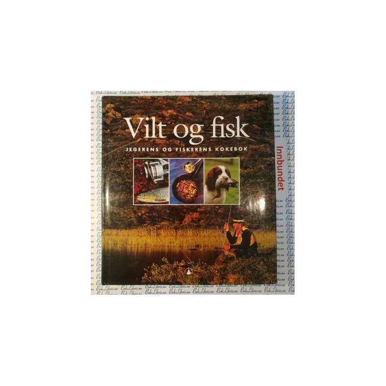 Vilt og fisk - jegerens og fiskerens kokebok