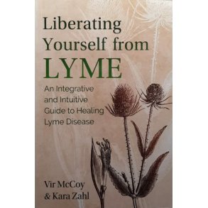 Liberating Yourself from Lyme: An Integrative and Intuitive Guide to Healing Lyme Disease