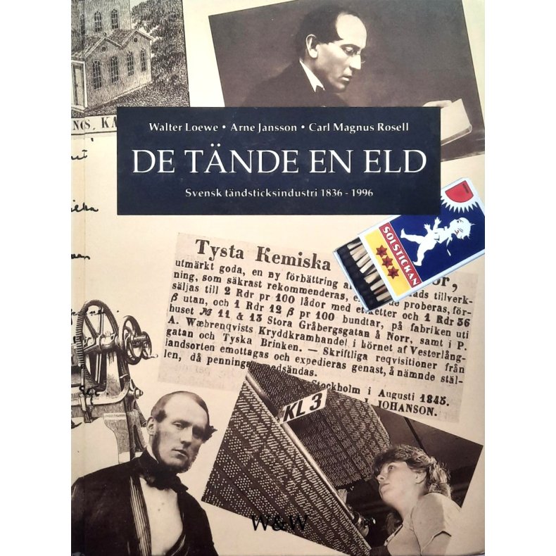 Walter Loewe m.fl. - De t�nde en eld - Svensk t�ndsticksindustri  1836-1996 (Innbundet)
