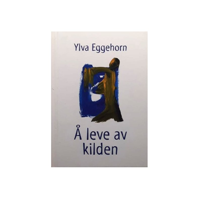Ylva Eggehorn - � leve av kilden (Innbundet)