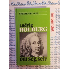 Yngvar Ustvedt - Ludvig Holberg om seg selv