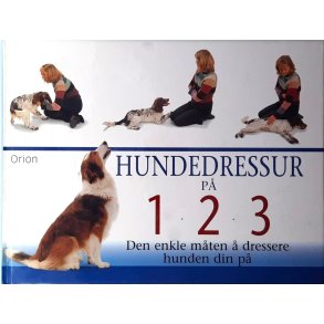 hundedressur p� 1.2.3. - Den enkle m�ten � dressere hunden din p� - Innbundet